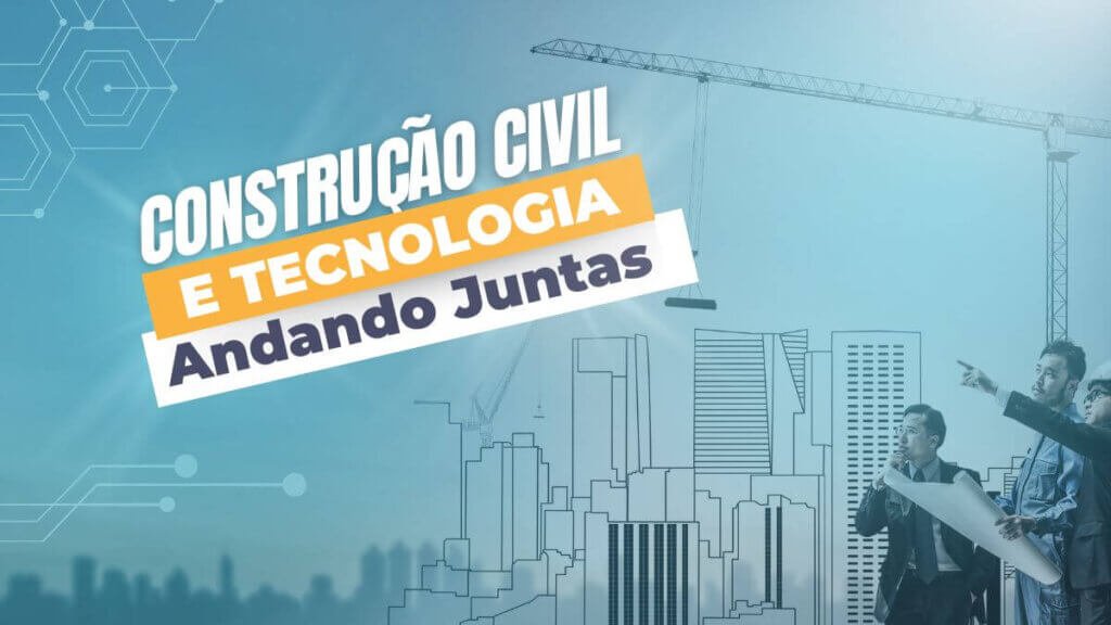 Construção Civil e técnologia - imagem representativa de como o setor de construção civil esta sendo beneficiado com a tecnologia